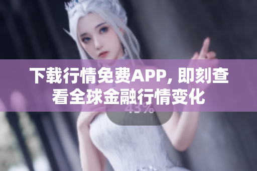 下载行情免费APP, 即刻查看全球金融行情变化