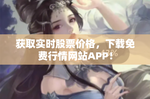 获取实时股票价格，下载免费行情网站APP！