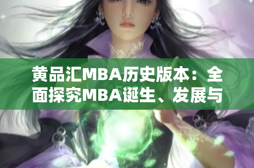 黄品汇MBA历史版本：全面探究MBA诞生、发展与演变