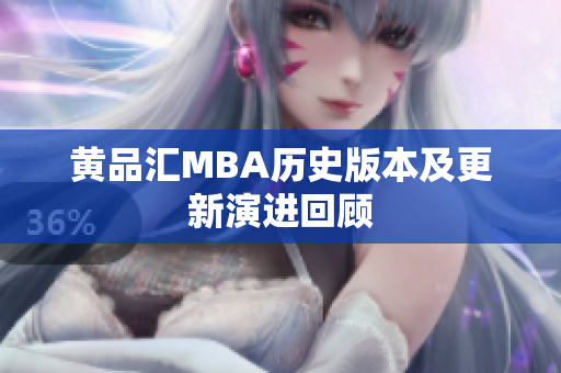 黄品汇MBA历史版本及更新演进回顾