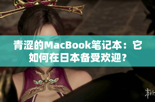 青涩的MacBook笔记本：它如何在日本备受欢迎？
