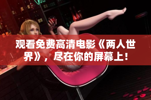 观看免费高清电影《两人世界》，尽在你的屏幕上！