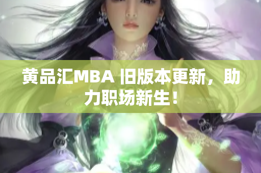 黄品汇MBA 旧版本更新，助力职场新生！