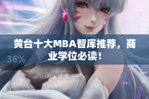 黄台十大MBA智库推荐，商业学位必读！