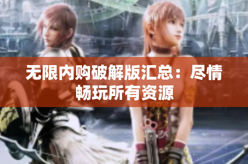 无限内购破解版汇总：尽情畅玩所有资源