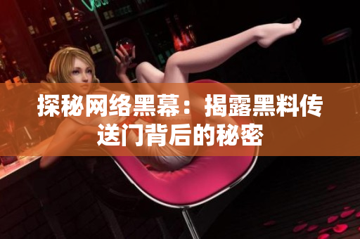 探秘网络黑幕：揭露黑料传送门背后的秘密