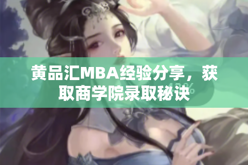 黄品汇MBA经验分享，获取商学院录取秘诀