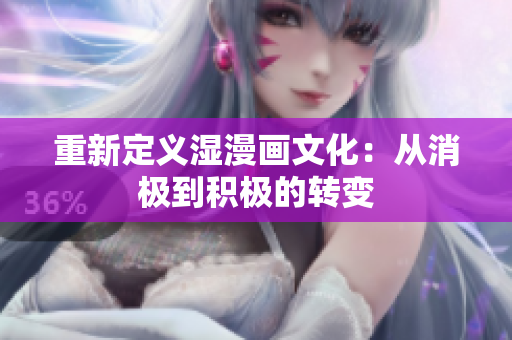 重新定义湿漫画文化：从消极到积极的转变