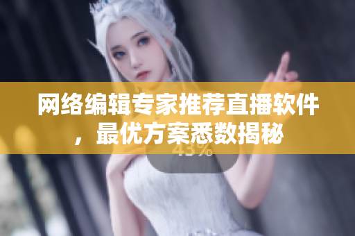 网络编辑专家推荐直播软件，最优方案悉数揭秘