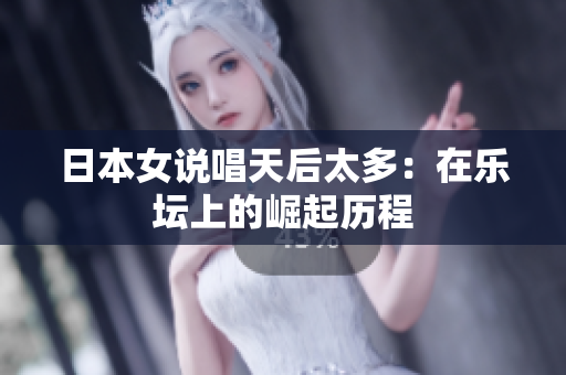 日本女说唱天后太多：在乐坛上的崛起历程