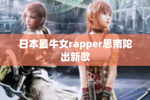 日本最牛女rapper思南陀出新歌