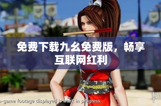 免费下载九幺免费版，畅享互联网红利