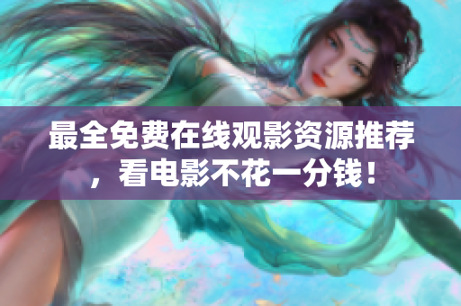 最全免费在线观影资源推荐，看电影不花一分钱！