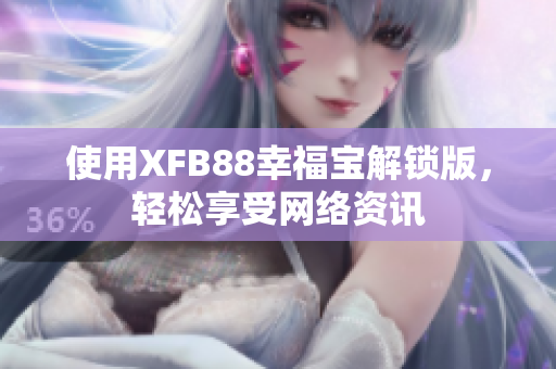 使用XFB88幸福宝解锁版，轻松享受网络资讯