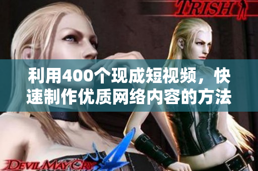 利用400个现成短视频，快速制作优质网络内容的方法
