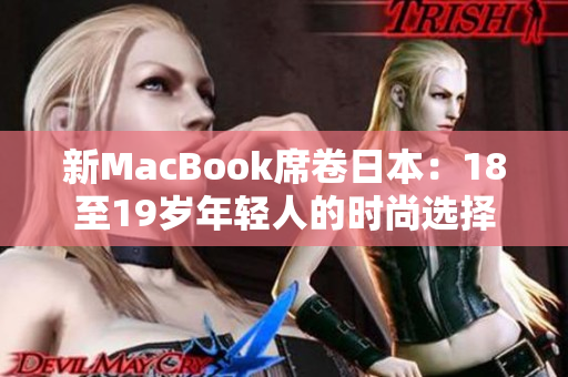 新MacBook席卷日本：18至19岁年轻人的时尚选择