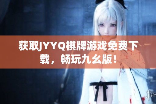获取JYYQ棋牌游戏免费下载，畅玩九幺版！