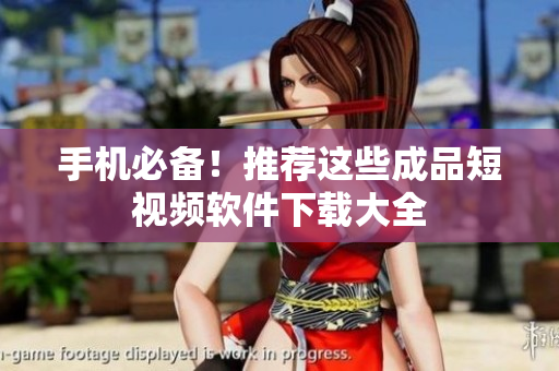 手机必备！推荐这些成品短视频软件下载大全
