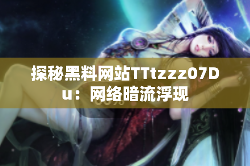 探秘黑料网站TTtzzz07Du：网络暗流浮现