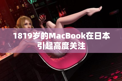 1819岁的MacBook在日本引起高度关注