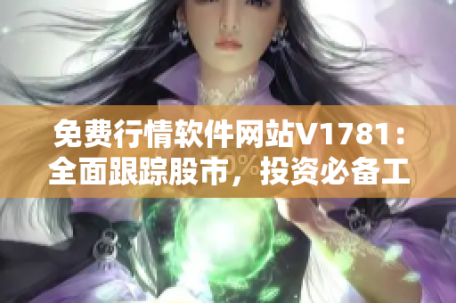 免费行情软件网站V1781：全面跟踪股市，投资必备工具