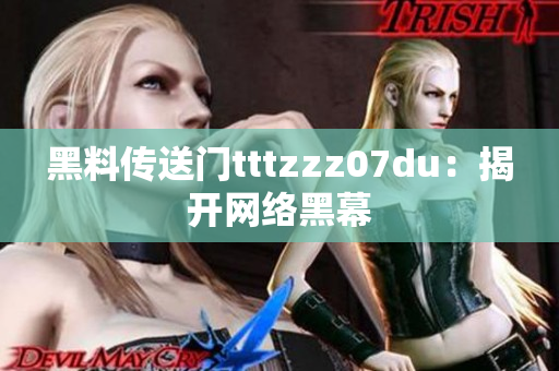 黑料传送门tttzzz07du：揭开网络黑幕