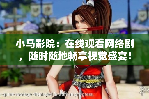 小马影院：在线观看网络剧，随时随地畅享视觉盛宴！