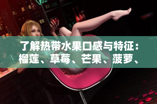 了解热带水果口感与特征：榴莲、草莓、芒果、菠萝、香蕉