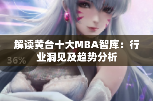 解读黄台十大MBA智库：行业洞见及趋势分析
