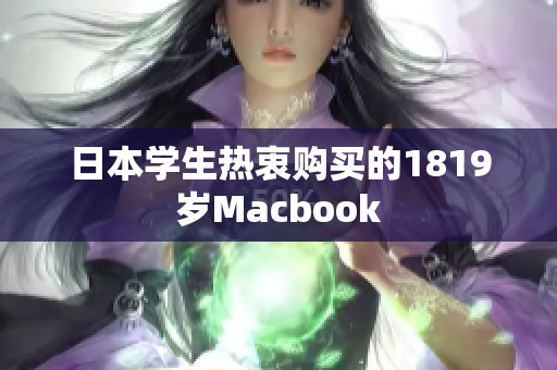 日本学生热衷购买的1819岁Macbook