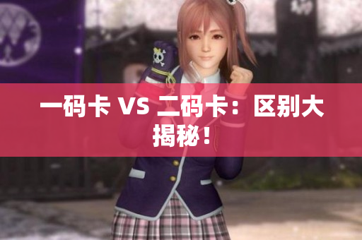一码卡 VS 二码卡：区别大揭秘！
