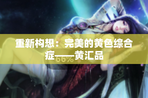重新构想：完美的黄色综合症——黄汇品