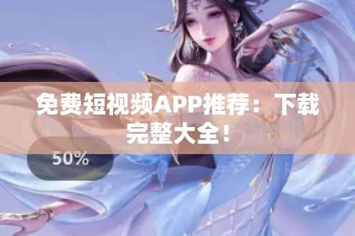 免费短视频APP推荐：下载完整大全！
