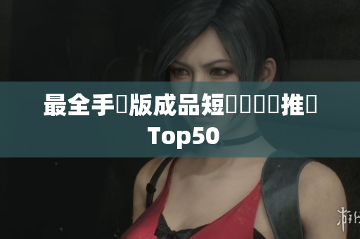 最全手機版成品短視頻軟體推薦 Top50