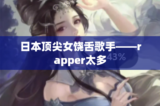 日本顶尖女饶舌歌手——rapper太多