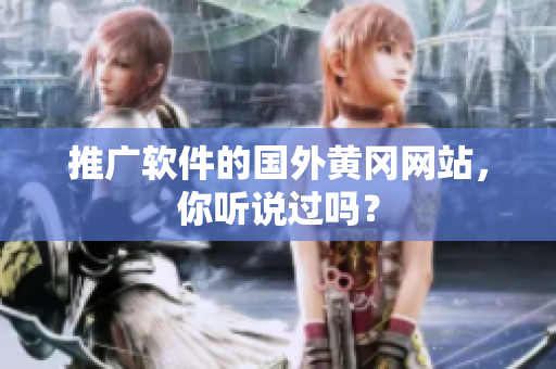推广软件的国外黄冈网站，你听说过吗？