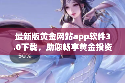 最新版黄金网站app软件3.0下载，助您畅享黄金投资！