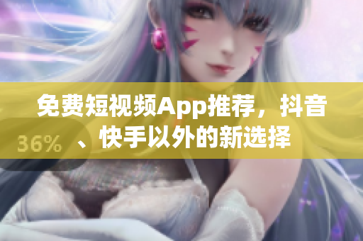 免费短视频App推荐，抖音、快手以外的新选择
