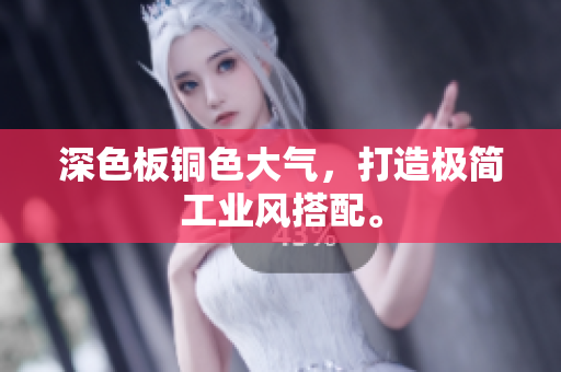 深色板铜色大气，打造极简工业风搭配。