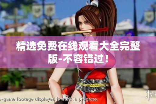 精选免费在线观看大全完整版-不容错过！