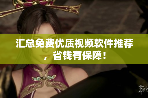 汇总免费优质视频软件推荐，省钱有保障！