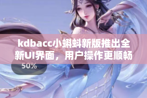 kdbacc小蝌蚪新版推出全新UI界面，用户操作更顺畅
