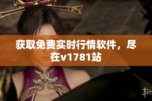 获取免费实时行情软件，尽在v1781站