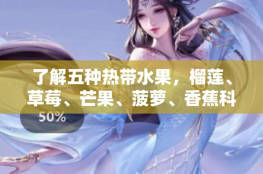 了解五种热带水果，榴莲、草莓、芒果、菠萝、香蕉科普