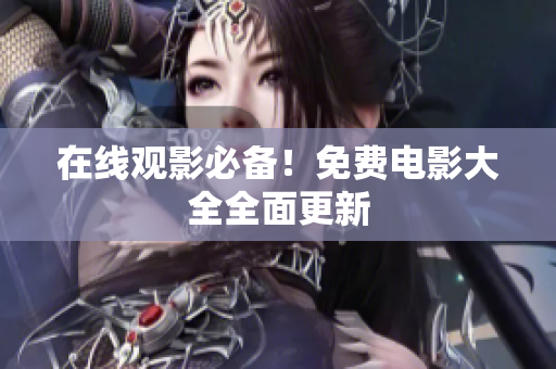 在线观影必备！免费电影大全全面更新