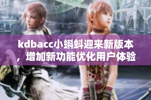 kdbacc小蝌蚪迎来新版本，增加新功能优化用户体验