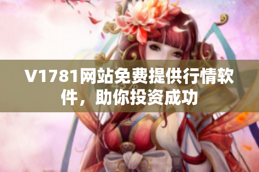 V1781网站免费提供行情软件，助你投资成功
