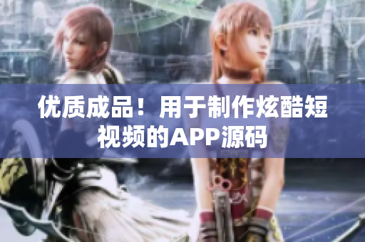 优质成品！用于制作炫酷短视频的APP源码