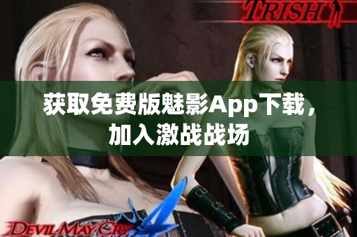 获取免费版魅影App下载，加入激战战场