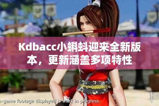 Kdbacc小蝌蚪迎来全新版本，更新涵盖多项特性